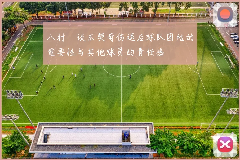 八村塁谈东契奇伤退后球队团结的重要性与其他球员的责任感