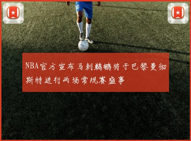 NBA官方宣布马刺鹈鹕将于巴黎曼彻斯特进行两场常规赛盛事